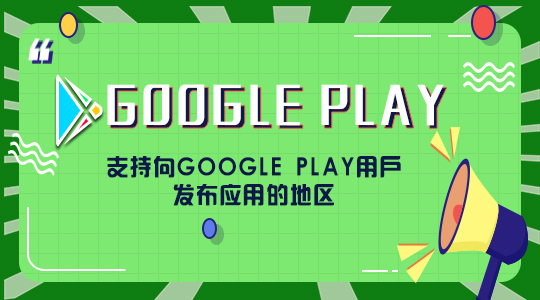 支持向Google Play用户发布应用的地区